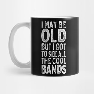 I May Be Old But I Got To See All The Cool Bands Mug